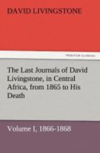 The Last Journals of David Livingstone, in Central Africa, from 1865 to His Death