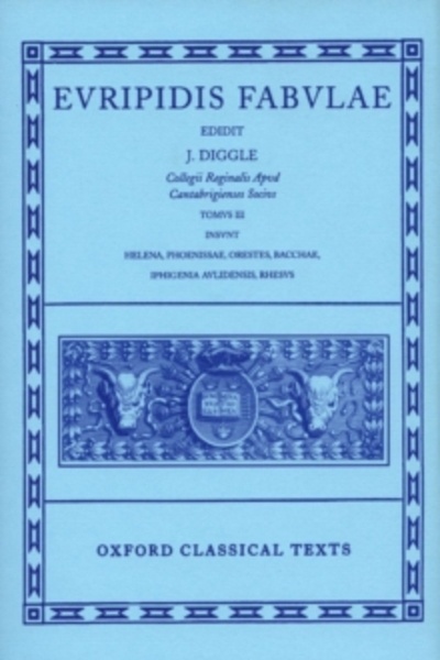 Euripides Fabulae: Vol. III : (Helena, Phoenissae, Orestes, Bacchae, Iphigenia Aulidensis, Rhesus)