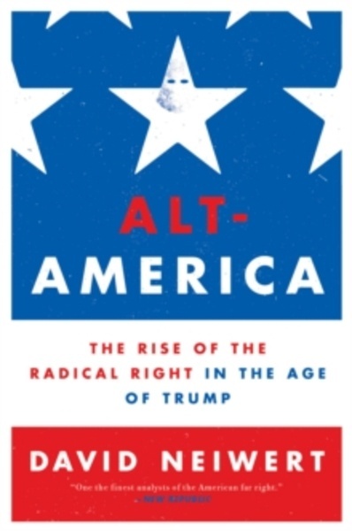 Alt-America : The Rise of the Radical Right in the Age of Trump