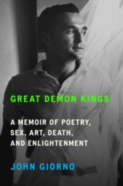 Great Demon Kings : A Memoir of Poetry, Sex, Art, Death, and Enlightenment