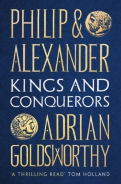 Philip and Alexander : Kings and Conquerors