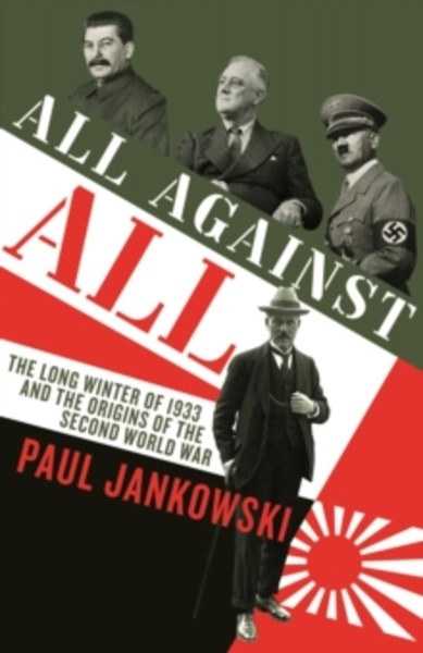 All Against All : The long Winter of 1933 and the Origins of the Second World War