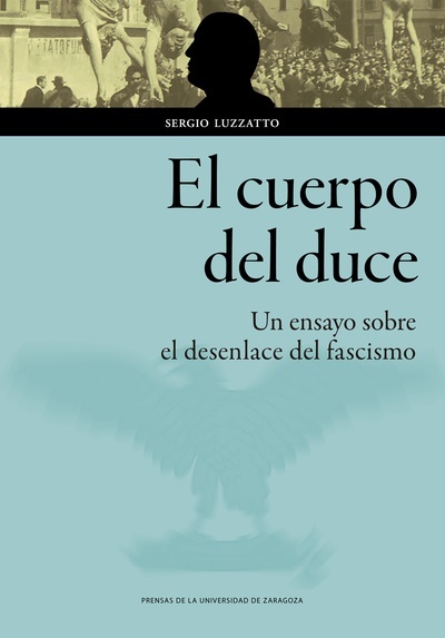 El cuerpo del duce. Un ensayo sobre el desenlace del fascismo