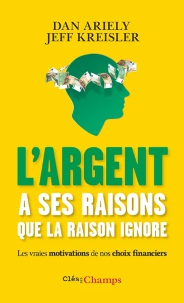 L'argent a ses raisons que la raison ignore - Les vraies motivations de nos choix financiers et les astuces pour