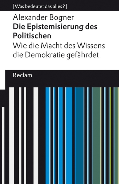 Die Epistemisierung des Politischen. Wie die Macht des Wissens die Demokratie gefährdet.