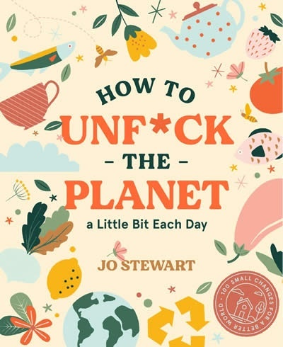 How to Unf*ck the Planet a Little Bit Each day