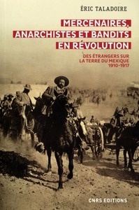 Mercenaires, anarchistes et bandits en révolution - Des étrangers sur la terre du Mexique 1910-1917