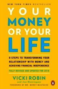 Your Money Or Your Life : 9 Steps to Transforming Your Relationship with Money and Achieving Financial Independe