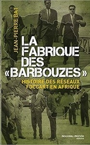 La fabrique des barbouzes: Histoire des réseaux Foccart en Afrique