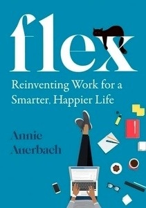FLEX : Reinventing Work for a Smarter, Happier Life