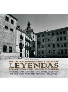 Historias, curiosidades y algunas leyendas del antiguo y del moderno Madrid