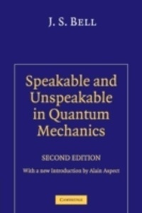 Speakable and Unspeakable in Quantum Mechanics : Collected Papers on Quantum Philosophy