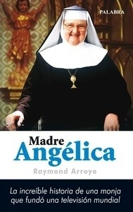 Madre Angélica : la increíble historia de una monja que fundó una televisión mundial