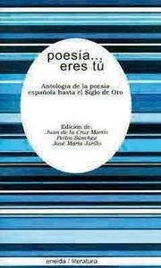 Poesía eres tú : antología de la poesía española hasta el Siglo de Oro