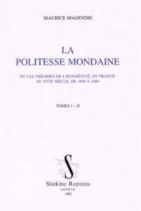 La politesse mondaine et les théories de l'honnêteté, en France au XVIIe siècle, de 1600 à 1660 - Tomes 1-2