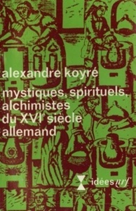 Mystiques, spirituels, alchimistes du XVIe siècle allemand