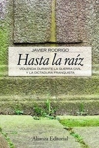 Hasta la raíz. Violencia durante la Guerra Civil y la dictadura franquista