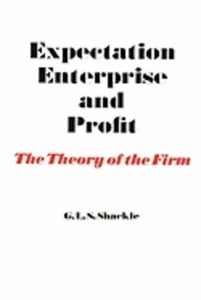 Expectation, Enterprise and Profit : The Theory of the Firm