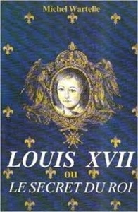 Louis XVII ou le secret du roi