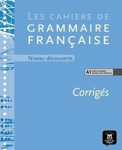 Les cahiers de grammaire  Niveau découverte A1 Corrigés