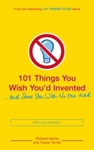 101 Things You Wish You'd Invented and Some You Wish No One Had