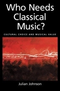 Who Needs Classical Music? : Cultural Choice and Musical Values