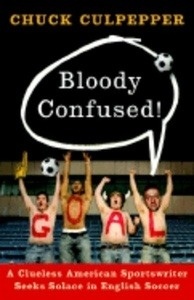 Bloody Confused! : A Clueless American Sportswriter Seeks Solace in English Soccer