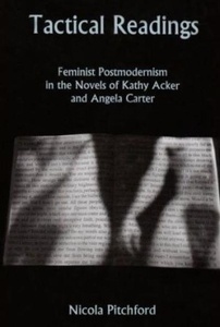 Tactical Readings : Feminist Postmodernism in the Novels of Kathy Acker and Angela Carter
