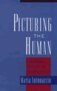 Picturing the Human : The Moral Thought of Iris Murdoch