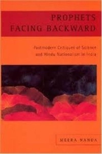 Prophets Facing Backward : Postmodern Critiques of Science and Hindu Nationalism in India