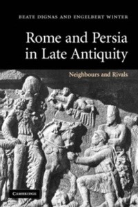 Rome and Persia in Late Antiquity : Neighbours and Rivals