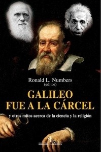 Galileo fue a la cárcel y otros mitos acerca de la ciencia y la religión
