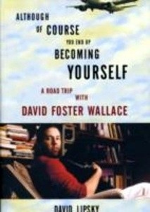 Although of Course You End Up Becoming Yourself : A Road Trip with David Foster Wallace