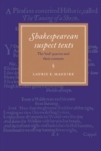 Shakespearean Suspect Texts : The 'Bad' Quartos and Their Contexts