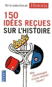 150 Idées reçues sur l'histoire