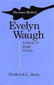 Ironic World of Evelyn Waugh a Study of Eight Novels