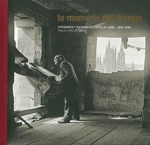 La memoria del tiempo. Fotografía y sociedad en Castilla y León. 1836-1939