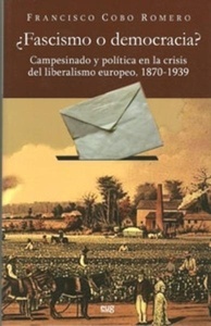 ¿Fascismo o democracia? Campesinado y política en la crisis del liberalismo europeo, 1870-1939.