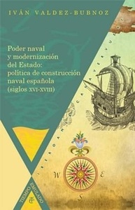 Poder naval y modernización del Estado: política de construcción naval española (siglos XVI-XVIII).