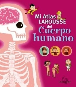 Mi Atlas Larousse del cuerpo humano