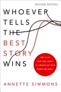 Whoever Tells the Best Story Wins: How to Use Your Own Stories to Communicate with Power and Impact