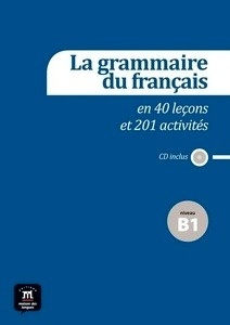 La grammaire française en 40 leçons et 201 activités - Niveau B1