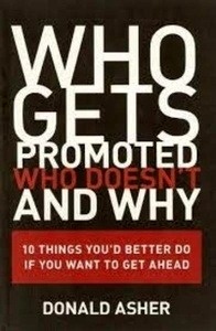 Who Gets Promoted, Who Doesn't, and Why: 10 Things You'd Better Do If You Want to Get Ahead