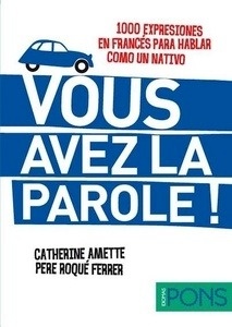 Vous avez la parole!  (1000 expresiones en francés para hablar como un nativo)