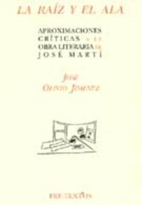 La raíz y el ala: Aproximaciones críticas a la obra literaria de José Martí