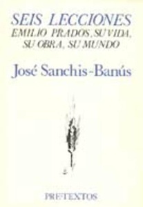 Seis lecciones: Emilio Prados, su vida, su obra, su mundo