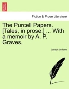 The Purcell Papers.  Tales, in Prose.  ... with a Memoir by A. P. Graves