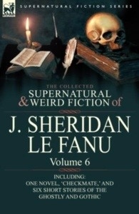 The Collected Supernatural and Weird Fiction of J. Sheridan Le Fanu