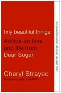 Tiny Beautiful Things: Advice on Love and Life from Dear Sugar