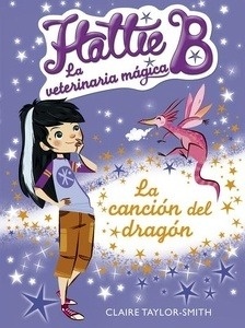 Hattie B. La veterinaria mágica 1. La canción del dragón